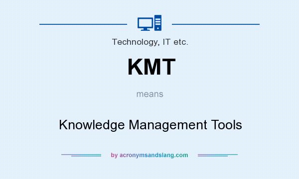 What does KMT mean? It stands for Knowledge Management Tools