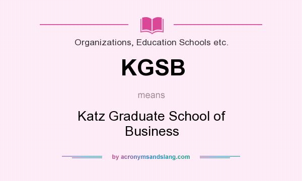 What does KGSB mean? It stands for Katz Graduate School of Business