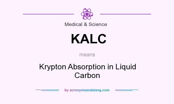What does KALC mean? It stands for Krypton Absorption in Liquid Carbon