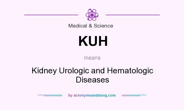 What does KUH mean? It stands for Kidney Urologic and Hematologic Diseases