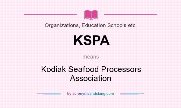 What does KSPA mean? It stands for Kodiak Seafood Processors Association