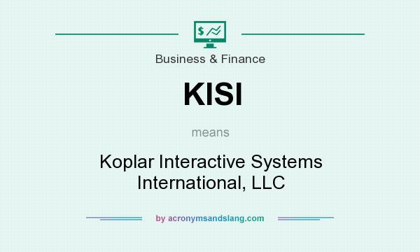 What does KISI mean? It stands for Koplar Interactive Systems International, LLC