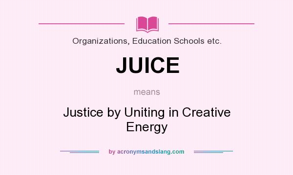 What does JUICE mean? It stands for Justice by Uniting in Creative Energy