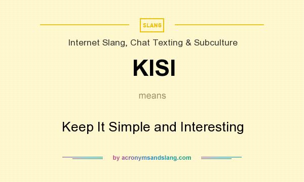 What does KISI mean? It stands for Keep It Simple and Interesting
