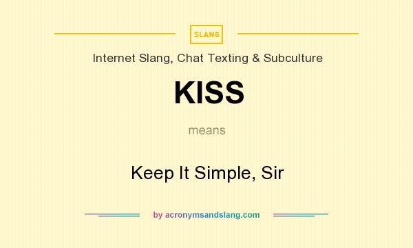 What does KISS mean? It stands for Keep It Simple, Sir