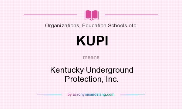 What does KUPI mean? It stands for Kentucky Underground Protection, Inc.