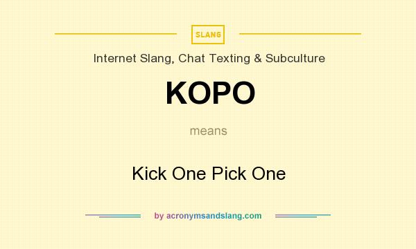What does KOPO mean? It stands for Kick One Pick One