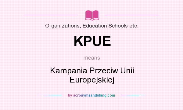 What does KPUE mean? It stands for Kampania Przeciw Unii Europejskiej