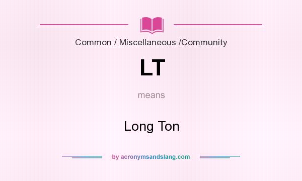 What does LT mean? It stands for Long Ton