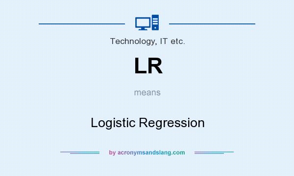 What does LR mean? It stands for Logistic Regression