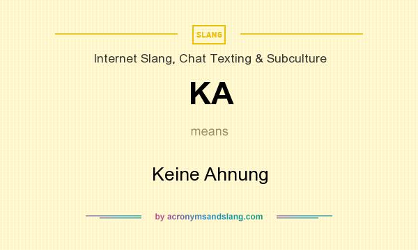 What does KA mean? It stands for Keine Ahnung
