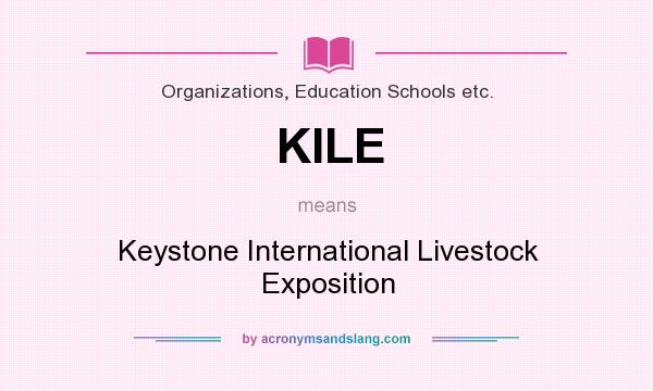 What does KILE mean? It stands for Keystone International Livestock Exposition