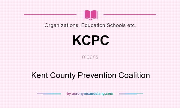 What does KCPC mean? It stands for Kent County Prevention Coalition