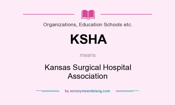 What does KSHA mean? It stands for Kansas Surgical Hospital Association