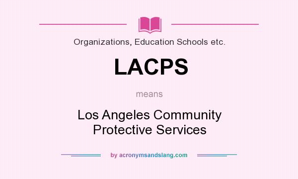 What does LACPS mean? It stands for Los Angeles Community Protective Services