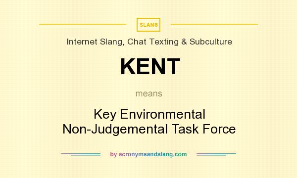 What does KENT mean? It stands for Key Environmental Non-Judgemental Task Force