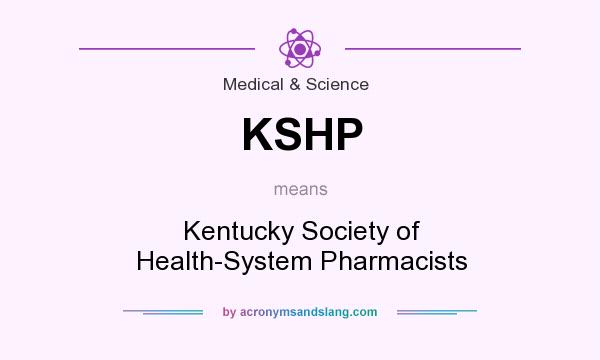 What does KSHP mean? It stands for Kentucky Society of Health-System Pharmacists