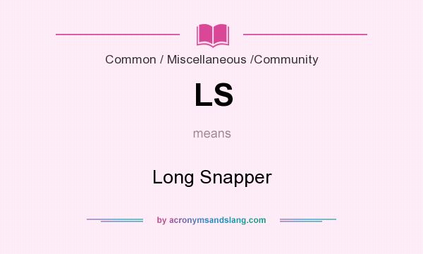 What does LS mean? It stands for Long Snapper