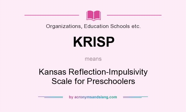 What does KRISP mean? It stands for Kansas Reflection-Impulsivity Scale for Preschoolers