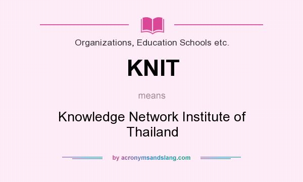 What does KNIT mean? It stands for Knowledge Network Institute of Thailand