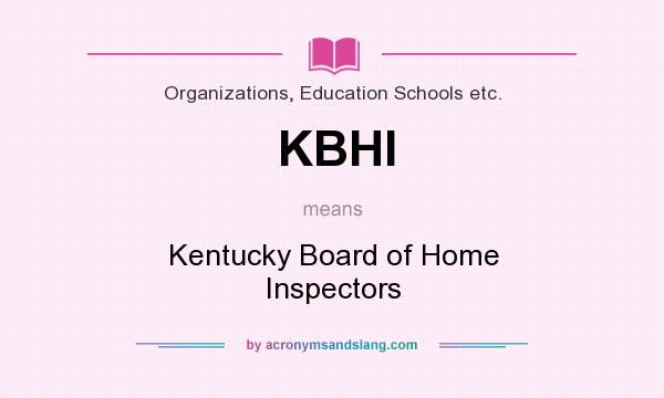 What does KBHI mean? It stands for Kentucky Board of Home Inspectors