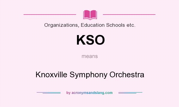 What does KSO mean? It stands for Knoxville Symphony Orchestra