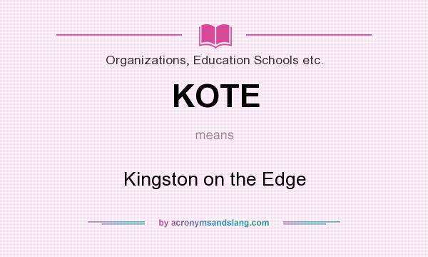 What does KOTE mean? It stands for Kingston on the Edge