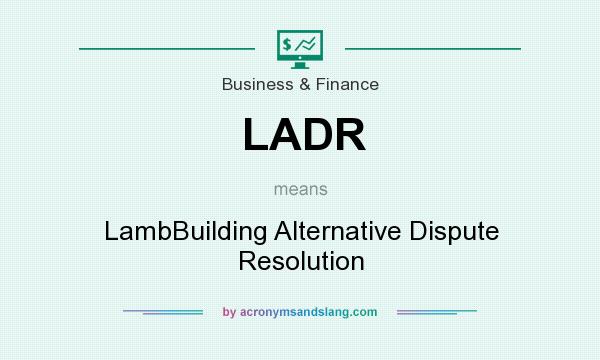What does LADR mean? It stands for LambBuilding Alternative Dispute Resolution