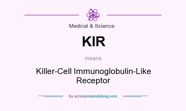 What does KIR mean? It stands for Killer-Cell Immunoglobulin-Like Receptor