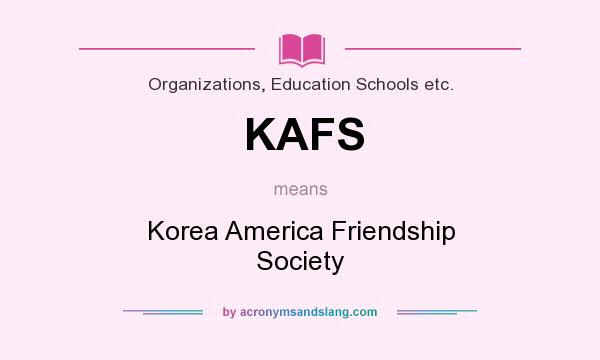 What does KAFS mean? It stands for Korea America Friendship Society