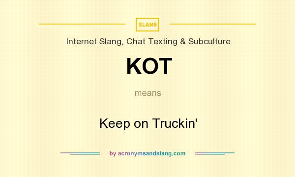 What does KOT mean? It stands for Keep on Truckin`