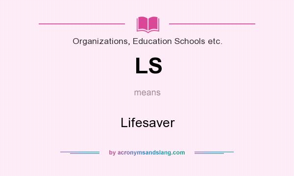 What does LS mean? It stands for Lifesaver