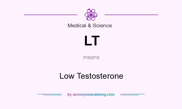What does LT mean? It stands for Low Testosterone