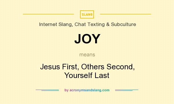 What does JOY mean? It stands for Jesus First, Others Second, Yourself Last