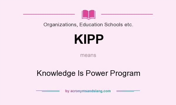 What does KIPP mean? It stands for Knowledge Is Power Program