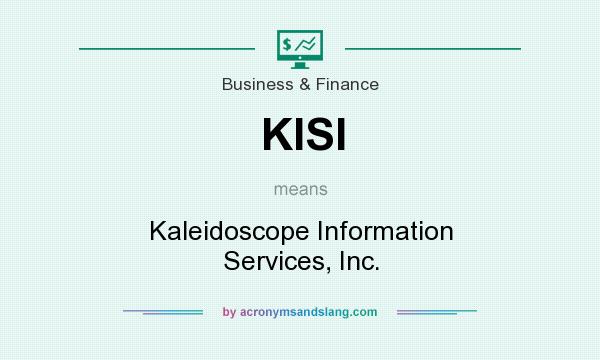 What does KISI mean? It stands for Kaleidoscope Information Services, Inc.