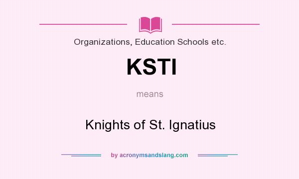 What does KSTI mean? It stands for Knights of St. Ignatius