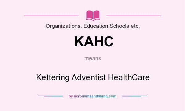 What does KAHC mean? It stands for Kettering Adventist HealthCare