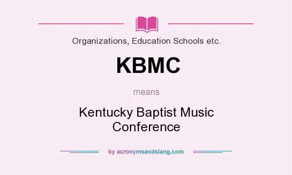 What does KBMC mean? It stands for Kentucky Baptist Music Conference