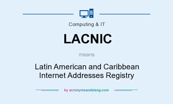 What does LACNIC mean? It stands for Latin American and Caribbean Internet Addresses Registry