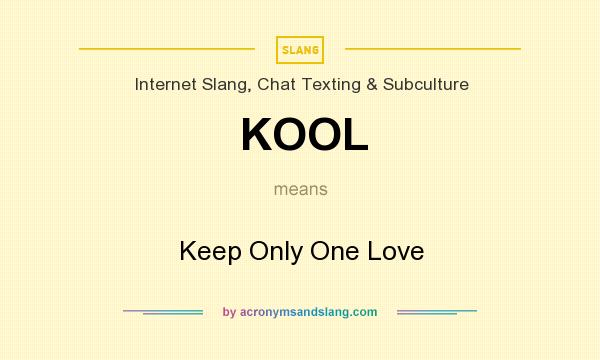 What does KOOL mean? It stands for Keep Only One Love