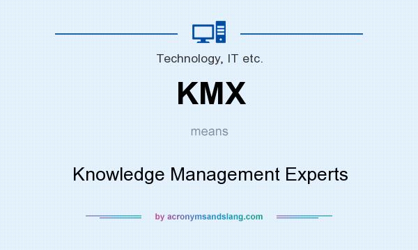 What does KMX mean? It stands for Knowledge Management Experts
