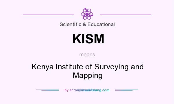 What does KISM mean? It stands for Kenya Institute of Surveying and Mapping