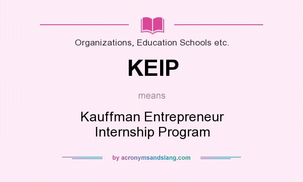 What does KEIP mean? It stands for Kauffman Entrepreneur Internship Program
