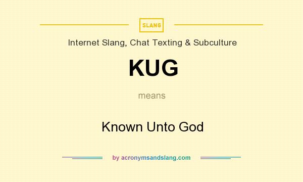 What does KUG mean? It stands for Known Unto God
