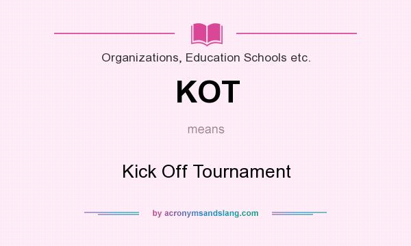 What does KOT mean? It stands for Kick Off Tournament