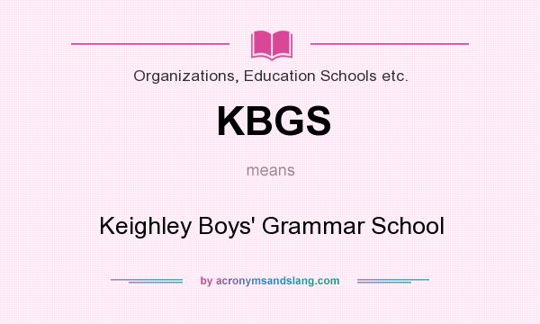 What does KBGS mean? It stands for Keighley Boys` Grammar School