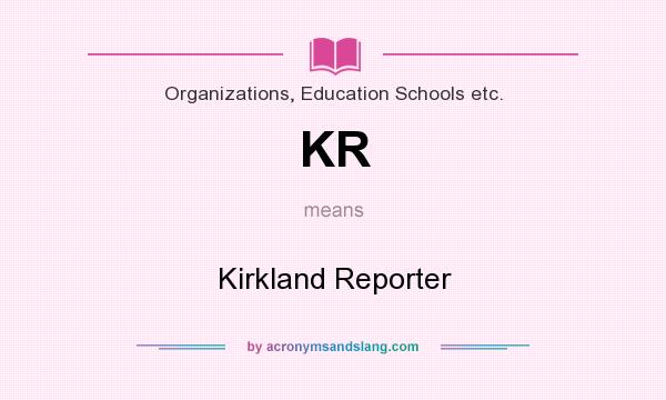 What does KR mean? It stands for Kirkland Reporter