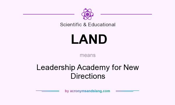 What does LAND mean? It stands for Leadership Academy for New Directions