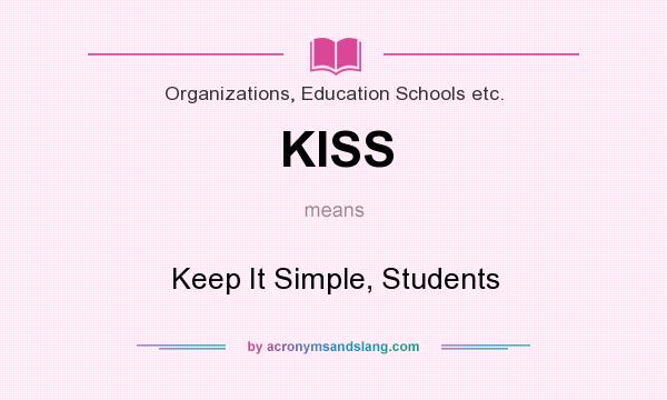 What does KISS mean? It stands for Keep It Simple, Students